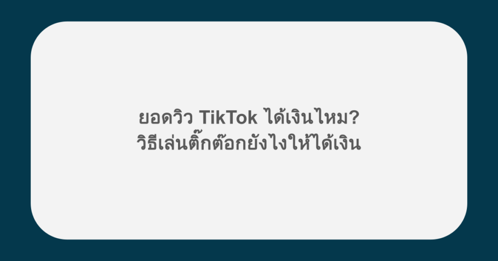 ยอดวิว TikTok ได้เงินไหม? วิธีเล่นติ๊กต๊อกยังไงให้ได้เงิน
