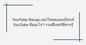 YouTube Recap และโหมดแอมเบียนท์ YouTube คืออะไร? รวมฟีเจอร์ที่ควรรู้