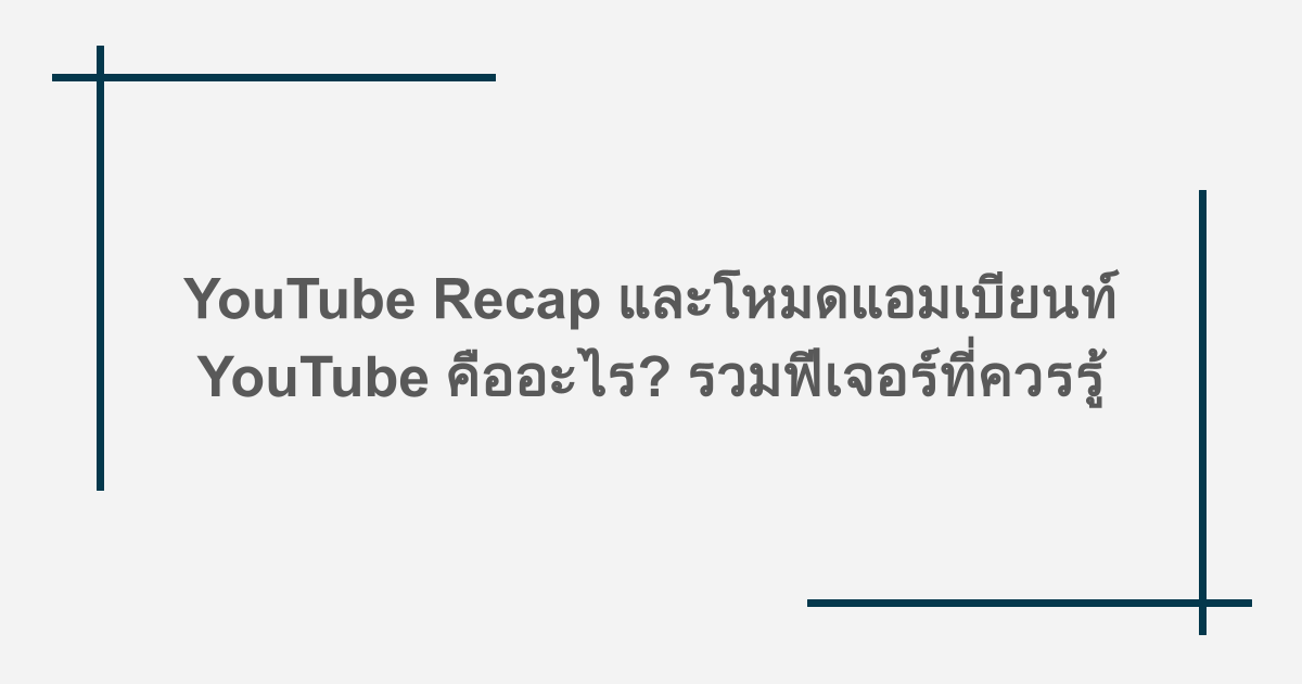 YouTube Recap และโหมดแอมเบียนท์ YouTube คืออะไร? รวมฟีเจอร์ที่ควรรู้