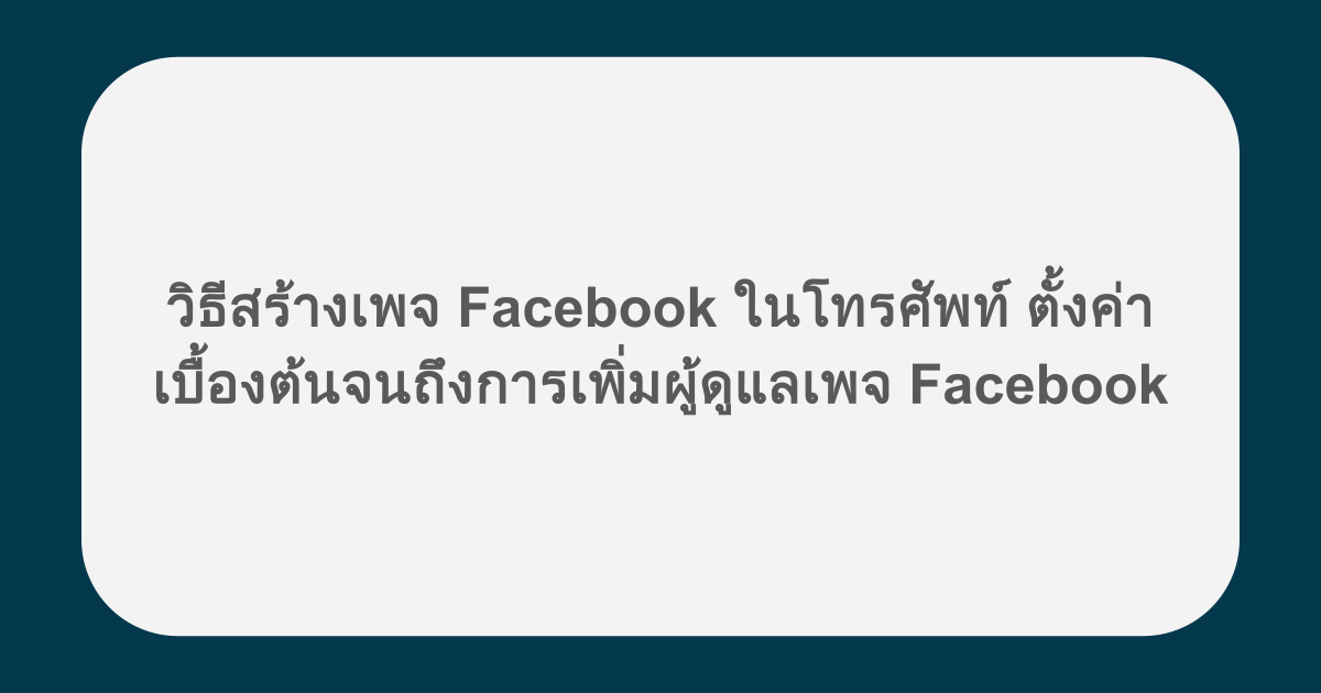 วิธีสร้างเพจ Facebook ในโทรศัพท์ ตั้งค่าเบื้องต้นจนถึงการเพิ่มผู้ดูแลเพจ Facebook