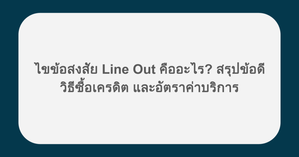 ไขข้อสงสัย Line Out คืออะไร? สรุปข้อดี วิธีซื้อเครดิต และอัตราค่าบริการ